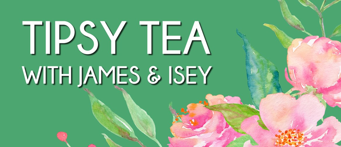Tipsy Tea with James & Isey