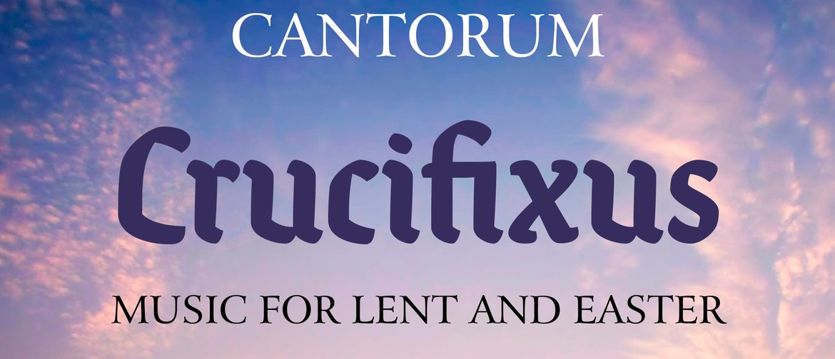 Cantorum - Crucifixus - Music for Lent and Easter