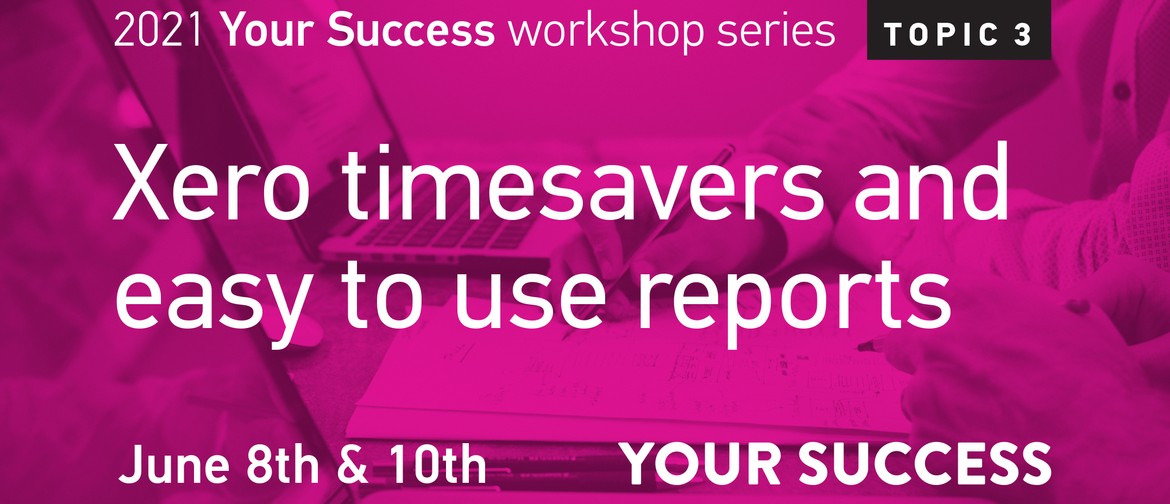 Your Success Training Workshop: Xero timesavers and reports
