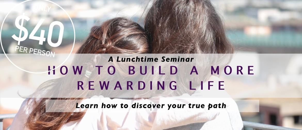 Lunchtime Seminar: How To Build A More Rewarding Life: CANCELLED