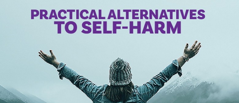 Practical Alternatives to Self-Harm 101 - Online