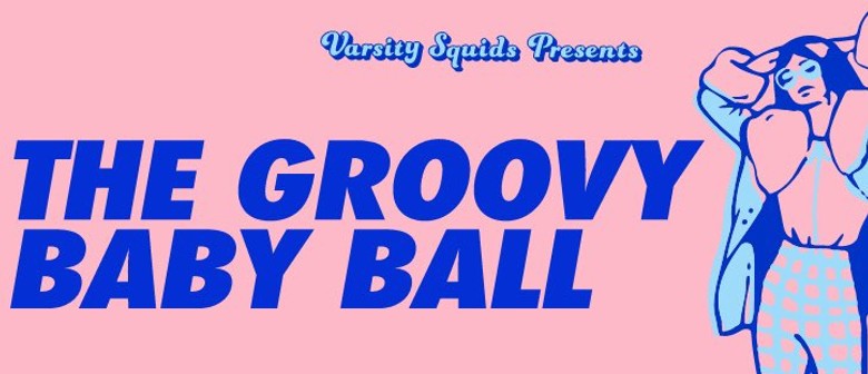 The Varsity Squids Presents: The Groovy Baby Ball: CANCELLED