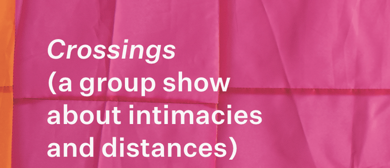 Crossings - A Group Show About Intimacies And Distances