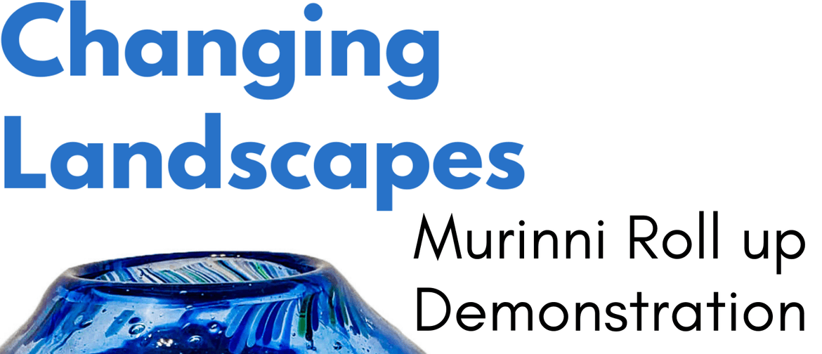 Changing Landscapes Murinni Roll up Demonstration