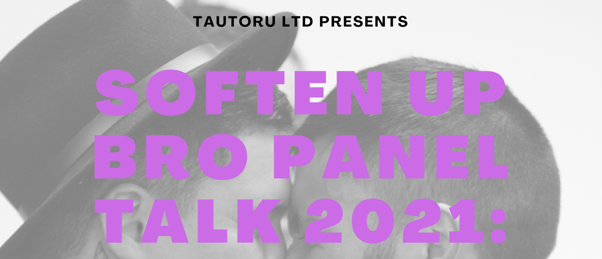 Soften Up Bro Panel Talk 2021: Auckland Event: CANCELLED