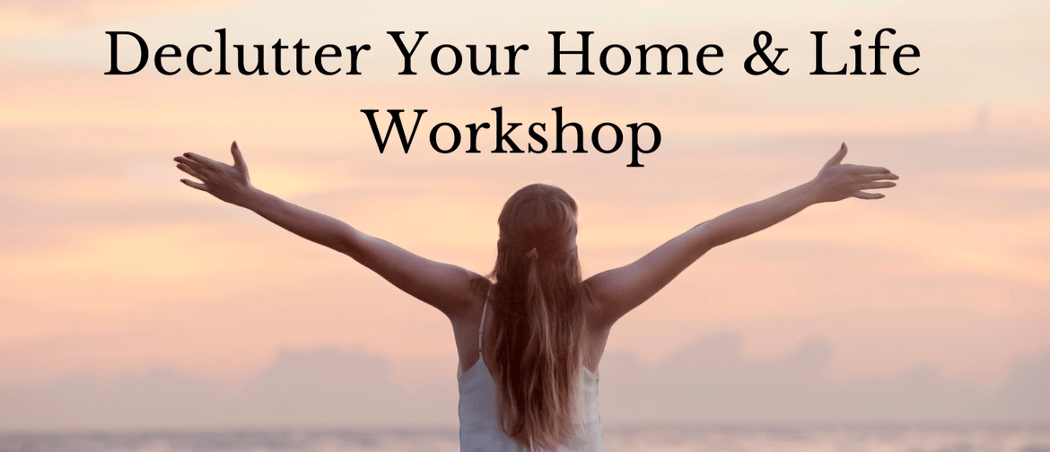 Declutter Your Home & Life Workshop