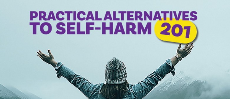 Practical Alternatives to Self-Harm 201 - Online