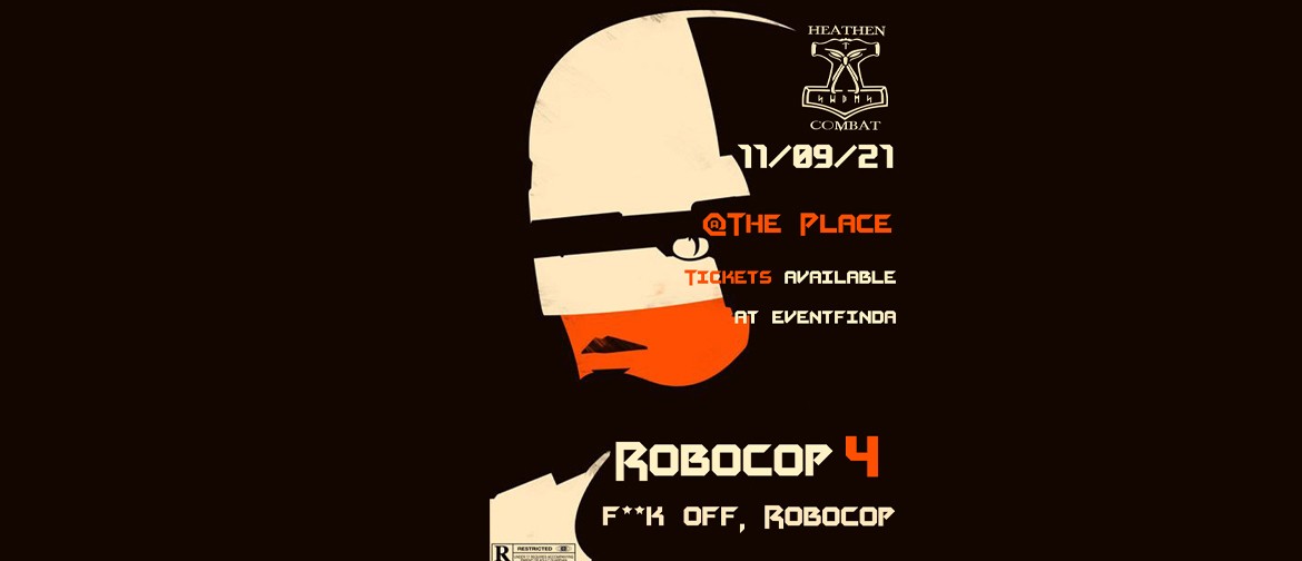 Heathen Combat presents... "RoboCop 4: F**k Off, RoboCop": CANCELLED