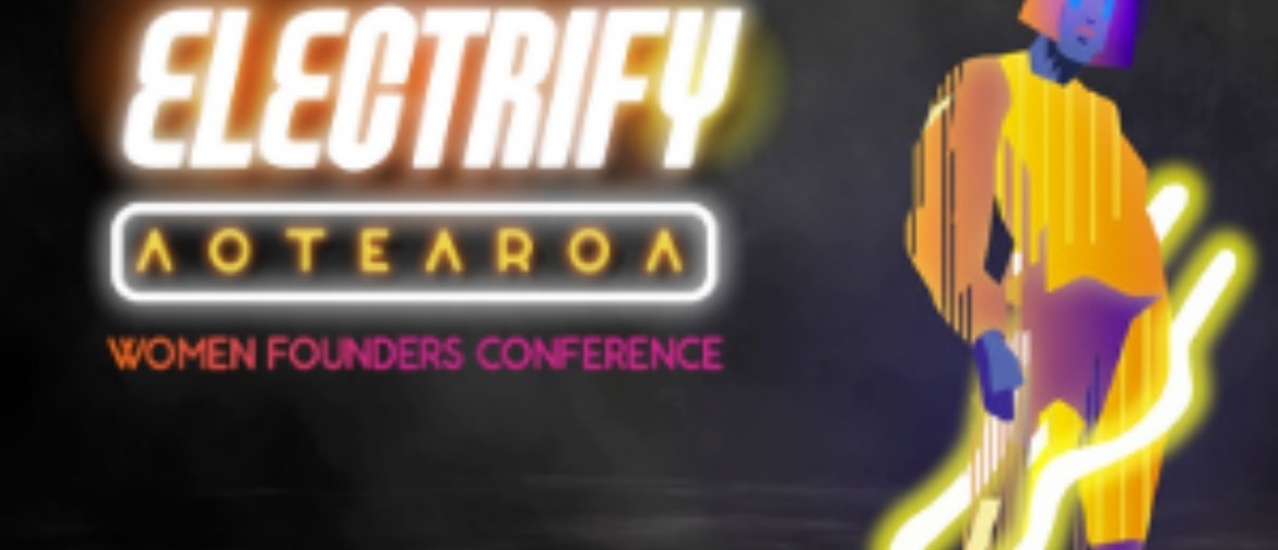 Electrify Aotearoa - Women Founders Conference
