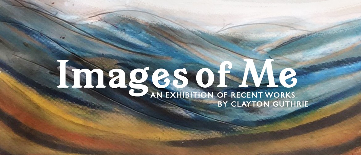 Images of Me - An Exhibition by Clayton Guthrie