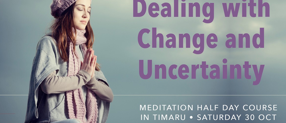Dealing With Change & Uncertainty Half Day Meditation Course
