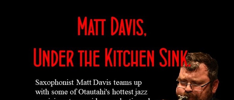 Matt Davis, Under the  Kitchen Sink.