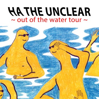 Ha the Unclear ~ Out of the Water Tour: CANCELLED