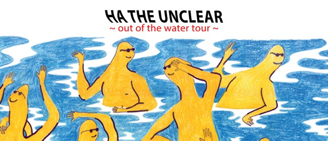 Ha the Unclear ~ Out of the Water Tour: CANCELLED