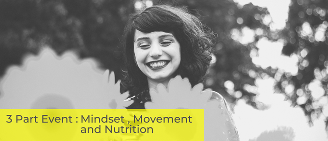 3 Part Wellbeing Event : MINDSET, MOVEMENT and NUTRITION
