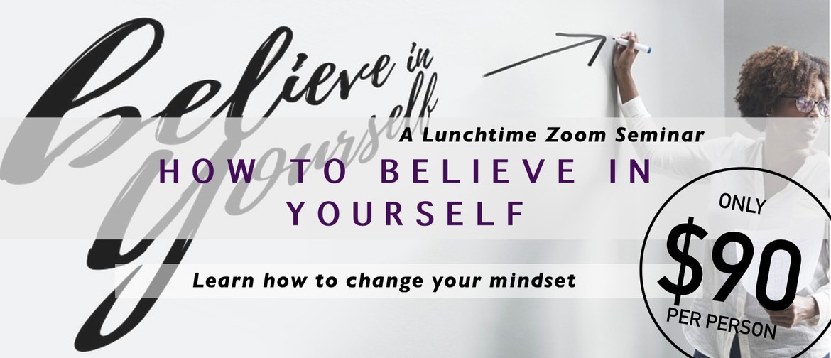 How To Believe In Yourself: A Lunchtime Zoom Seminar