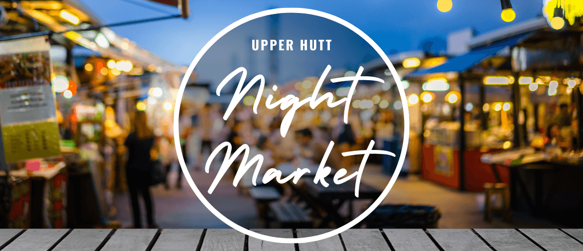 Upper Hutt Night Market: POSTPONED