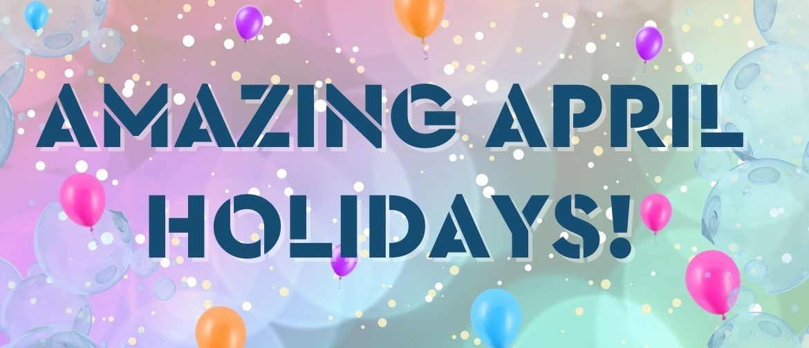 Amazing April School Holidays