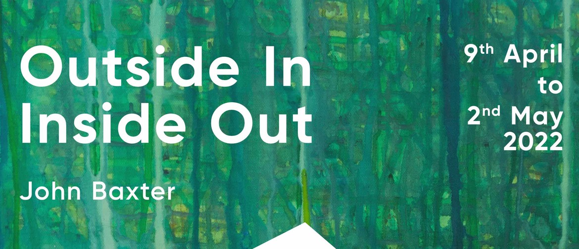 John Baxter 'Outside In - Inside Out' Solo Exhibition