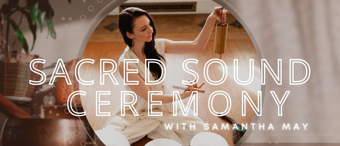 Sacred Sound Ceremony with Samantha May