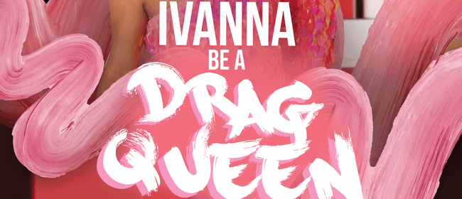 Ivanna be a Drag Queen - Drag Makeup Class: CANCELLED