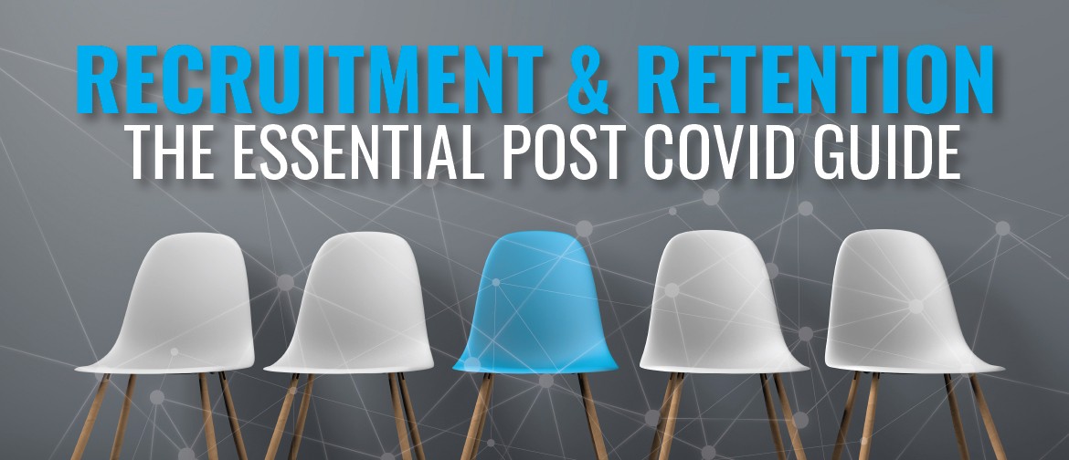 Recruitment and Retention – The Essential Post Covid Guide