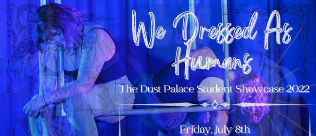 We Dressed as Humans - The Dust Palace Student Showcase 2022