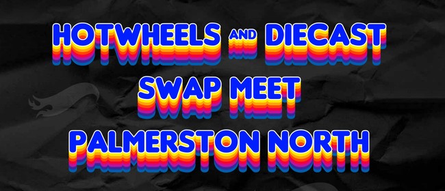 Hot Wheels & Diecast Swap Meet Palmerston North
