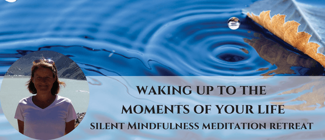 Waking Up To The Moments Of Your Life - Mindfulness Retreat