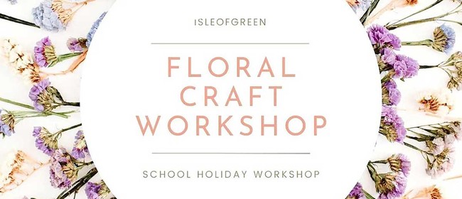 School Holiday Workshops - Isle of Green - Floral Craft Work