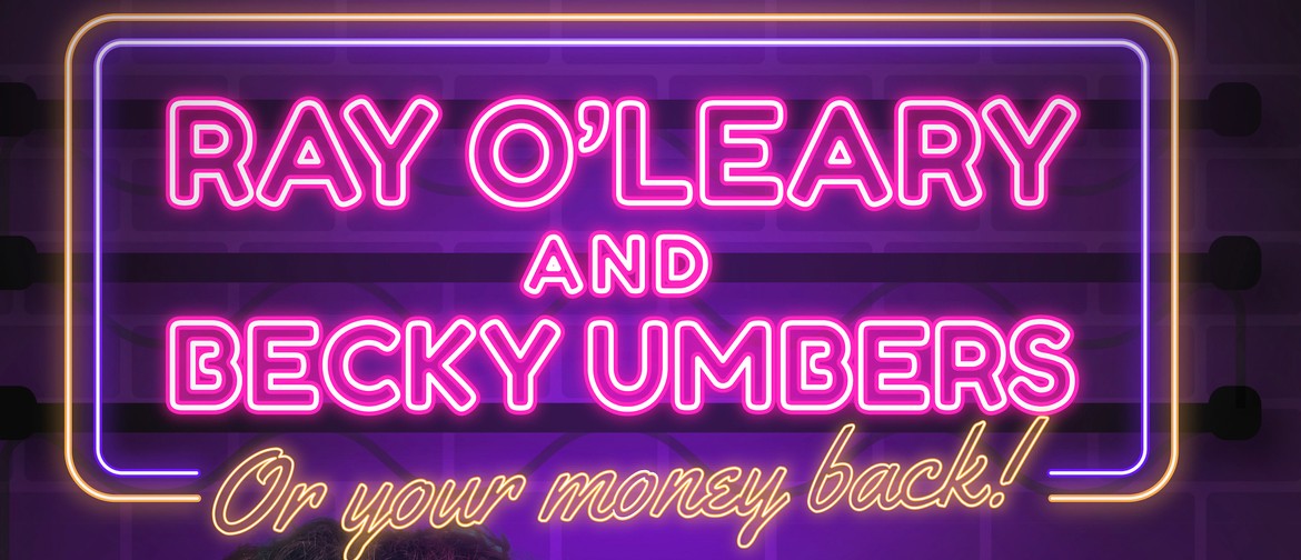 Ray O’Leary and Becky Umbers: Or Your Money Back