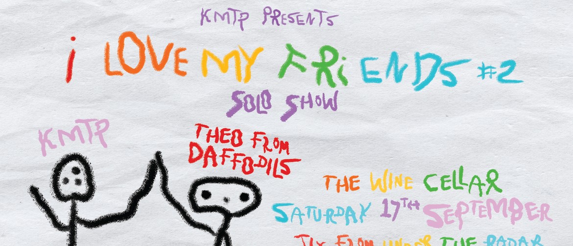 I Love My Friends #2 w/ Theo From Daffodils I Love My Friends #2 w/ Theo From Daffodils