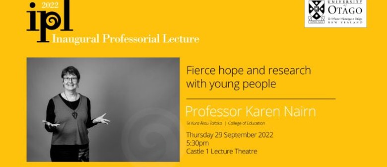 Inaugural Professorial Lecture – Professor Karen Nairn Inaugural Professorial Lecture – Professor Karen Nairn