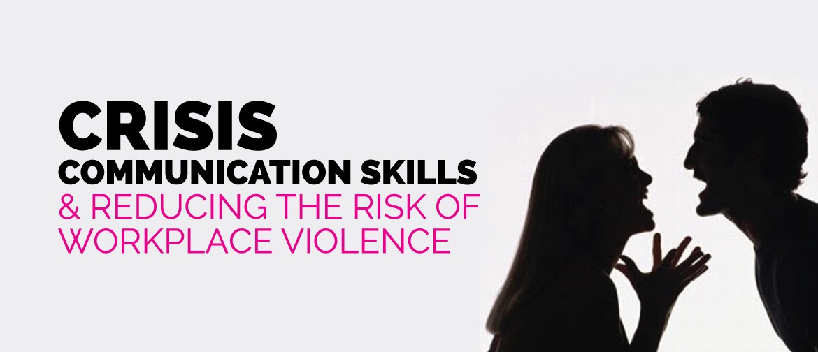 Crisis Communication Skills and Reducing Workplace Violence Crisis Communication Skills and Reducing Workplace Violence