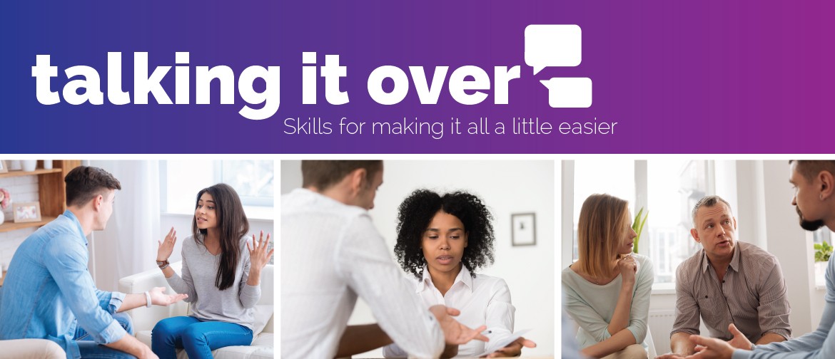 Talking It Over: Skills for making it all a little easier Talking It Over: Skills for making it all a little easier