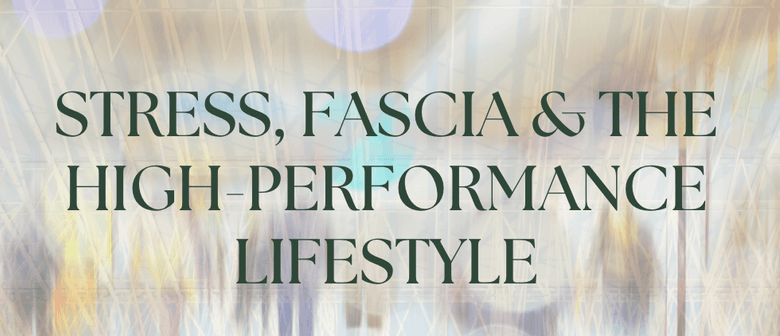 Stress, Fascia and the High Performance Lifestyle