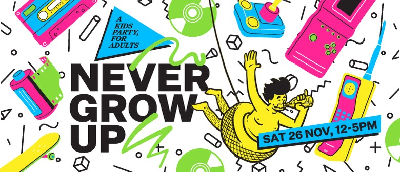 Never Grow Up - A Kids Party For Adults!: CANCELLED