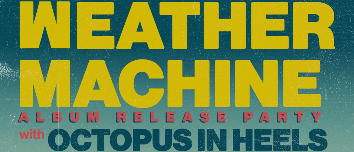 The Weather Machine Record Release w/ Octopus in Heels