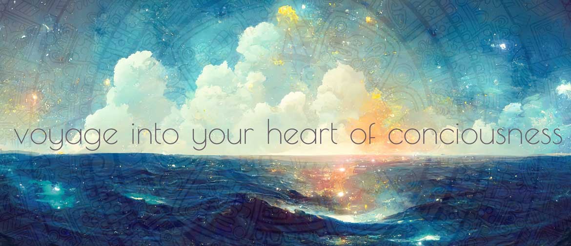 Voyage into your Heart of Consciousness
