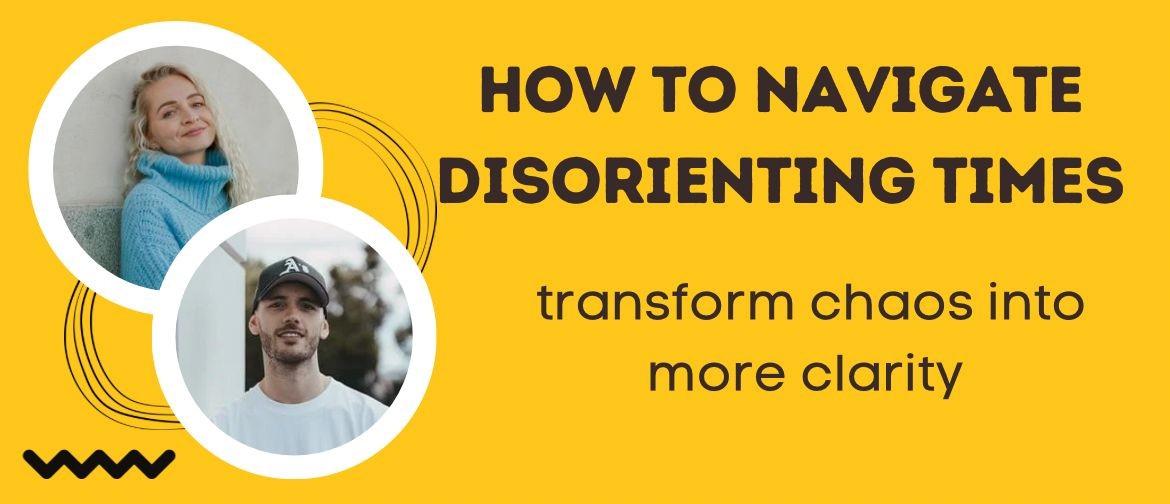 How to Navigate Through Disorientating Times