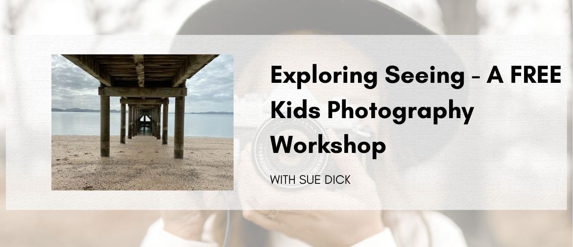 Exploring Seeing - A Free Kids Photography Workshop