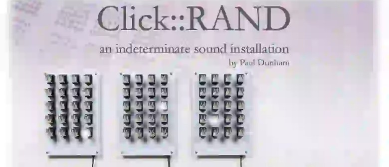 Click :: Rand an Indeterminate Sound Installation