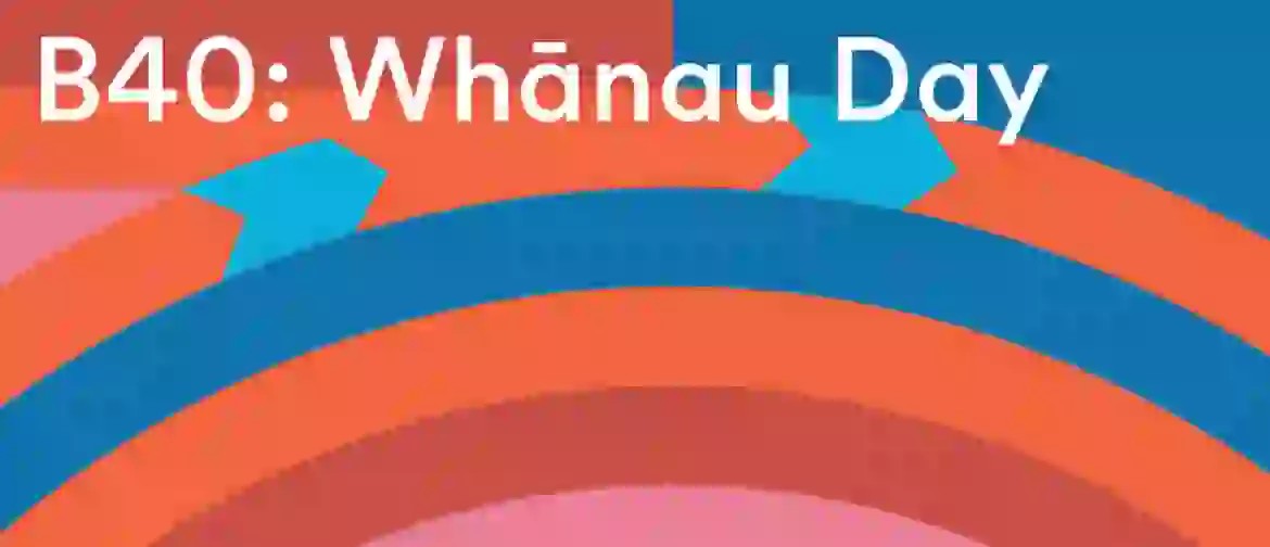 B40: Whānau Day