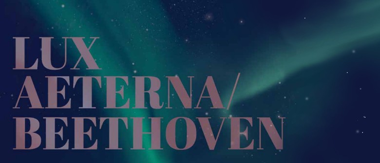 Auckland Choral presents Lux Aeterna/Beethoven