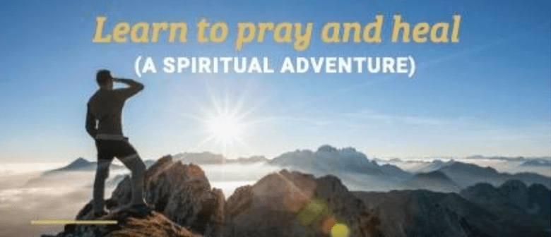 Learn to Pray and Heal (A Spiritual Adventure) 