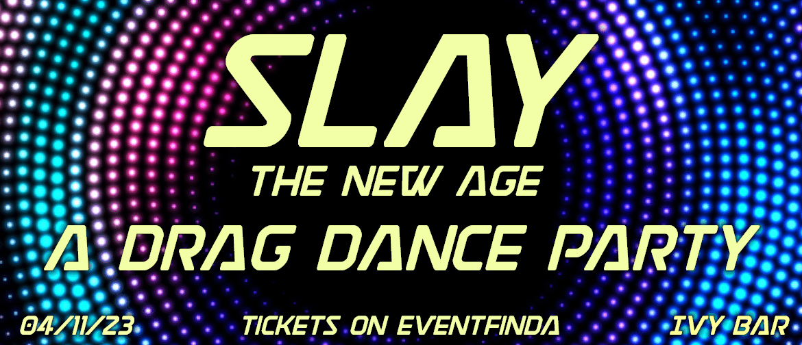 SLAY: The New Age - A Drag Dance Party