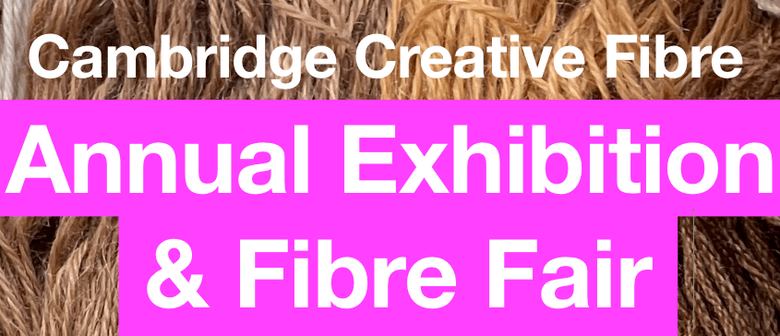 Cambridge Creative Fibre Annual Exhibition and Fibre Fair