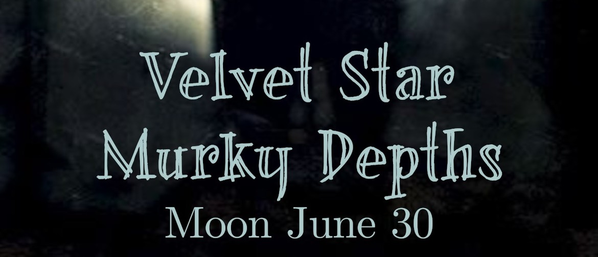 Murky Depths & Velvet Star Over the Moon