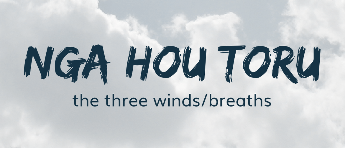 Nga Hou Toru (The Three Winds/breaths)