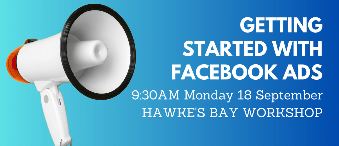 Hawke's Bay Workshop: Getting Started With Facebook Ads